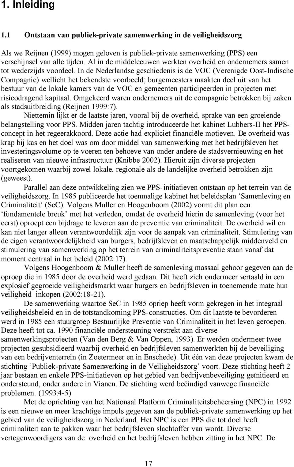 In de Nederlandse geschiedenis is de VOC (Verenigde Oost-Indische Compagnie) wellicht het bekendste voorbeeld; burgemeesters maakten deel uit van het bestuur van de lokale kamers van de VOC en