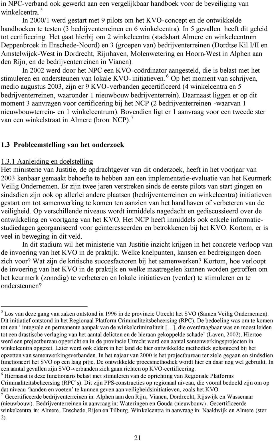 Het gaat hierbij om 2 winkelcentra (stadshart Almere en winkelcentrum Deppenbroek in Enschede-Noord) en 3 (groepen van) bedrijventerreinen (Dordtse Kil I/II en Amstelwijck-West in Dordrecht,