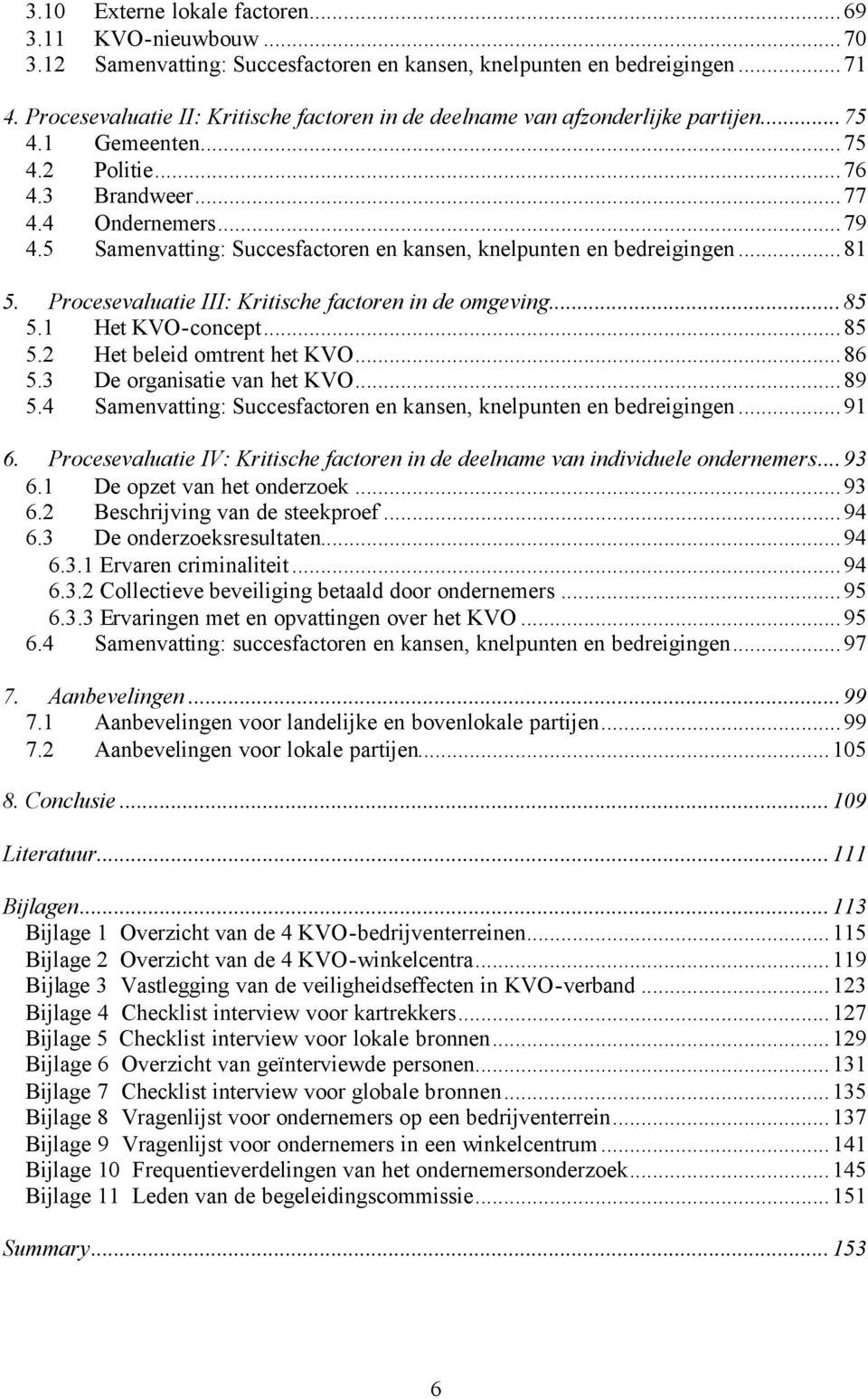 5 Samenvatting: Succesfactoren en kansen, knelpunten en bedreigingen...81 5. Procesevaluatie III: Kritische factoren in de omgeving...85 5.1 Het KVO-concept...85 5.2 Het beleid omtrent het KVO...86 5.