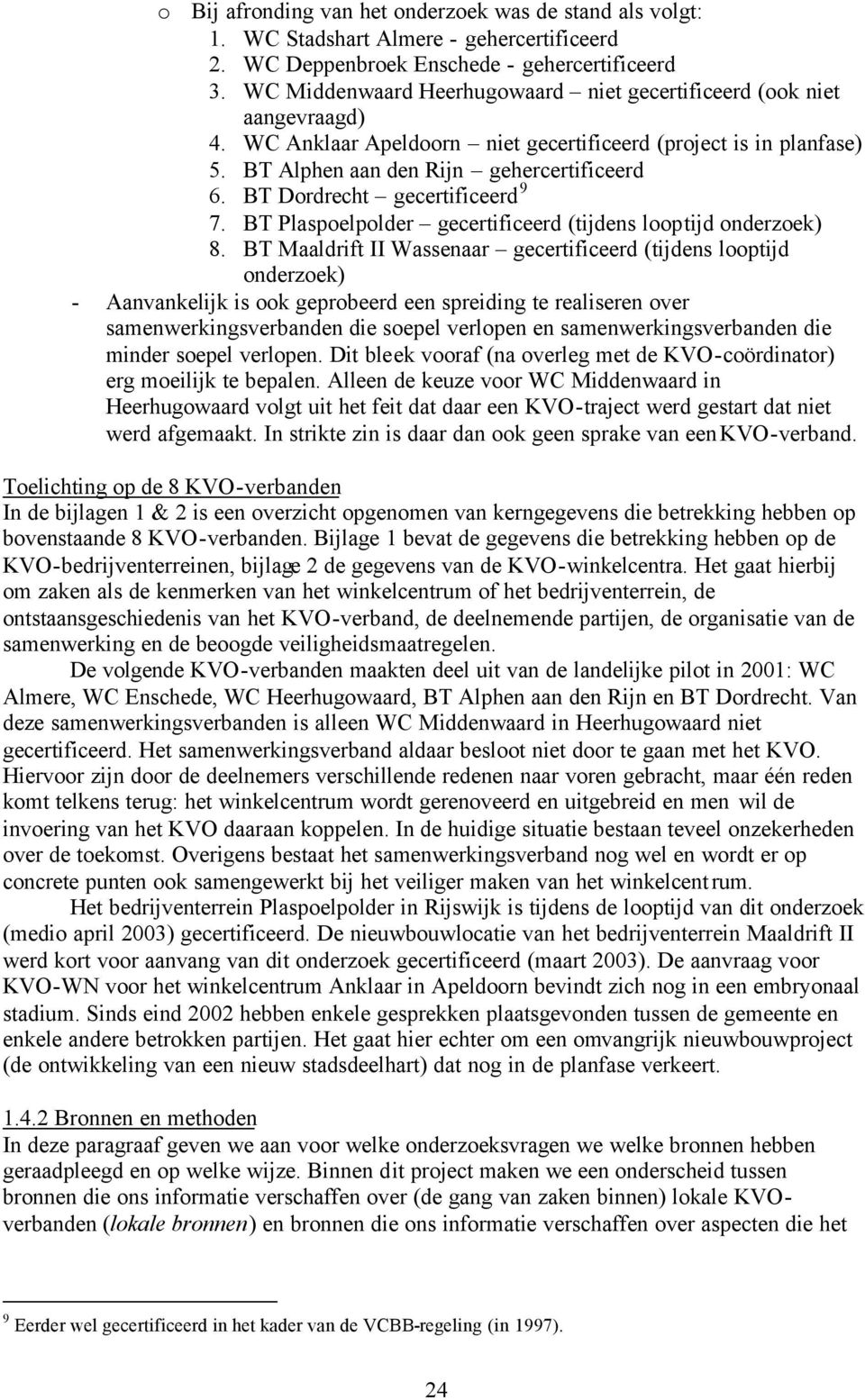 BT Dordrecht gecertificeerd 9 7. BT Plaspoelpolder gecertificeerd (tijdens looptijd onderzoek) 8.