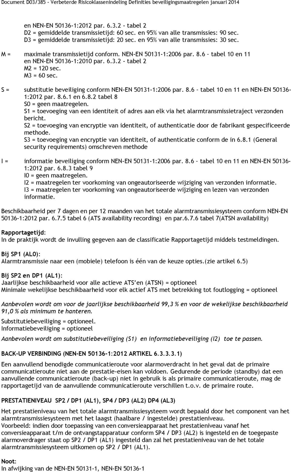 S = substitutie beveiliging conform NEN-EN 50131-1:2006 par. 8.6 tabel 10 en 11 en NEN-EN 50136-1:2012 par. 8.6.1 en 6.8.2 tabel 8 S0 = geen maatregelen.