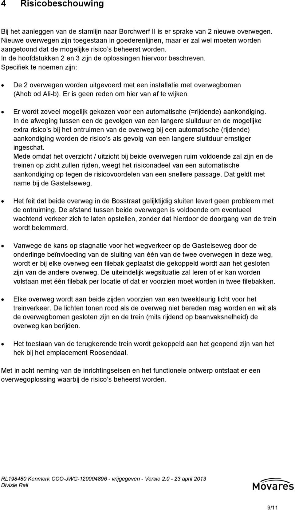 In de hoofdstukken 2 en 3 zijn de oplossingen hiervoor beschreven. Specifiek te noemen zijn: De 2 overwegen worden uitgevoerd met een installatie met overwegbomen (Ahob od Ali-b).