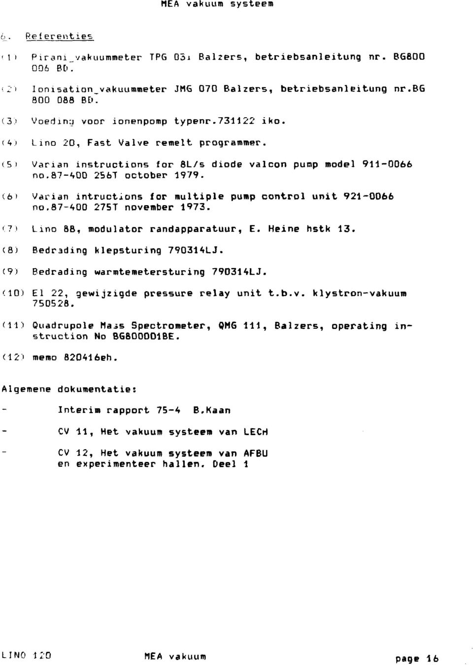 (6> Varian intructions for multiple pump control unit 921-0066 no.87-400 275T november 1973. <?) Lino BB, modulator randapparatuur, E. Heine hstk 13. (8) Bedrading klepsturing 790314LJ.