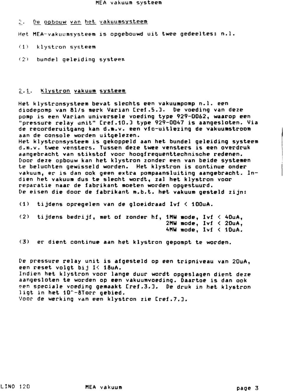 Via de recorderuitgang kan d.m.v. een vic-uitlezing de vakuumstroom aan de console worden uitgelezen. Het klystronsysteem is gekoppeld aan het bundel geleiding systeem d.m.v. twee vensters.