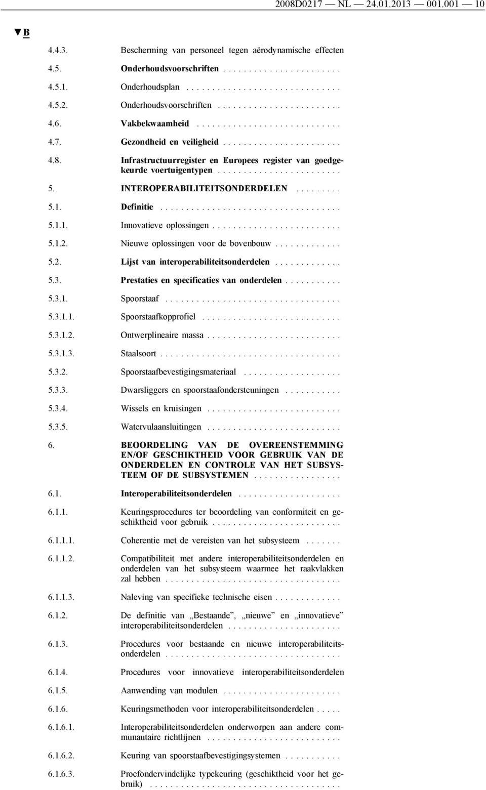 INTEROPERABILITEITSONDERDELEN......... 5.1. Definitie................................... 5.1.1. Innovatieve oplossingen......................... 5.1.2. Nieuwe oplossingen voor de bovenbouw............. 5.2. Lijst van interoperabiliteitsonderdelen.