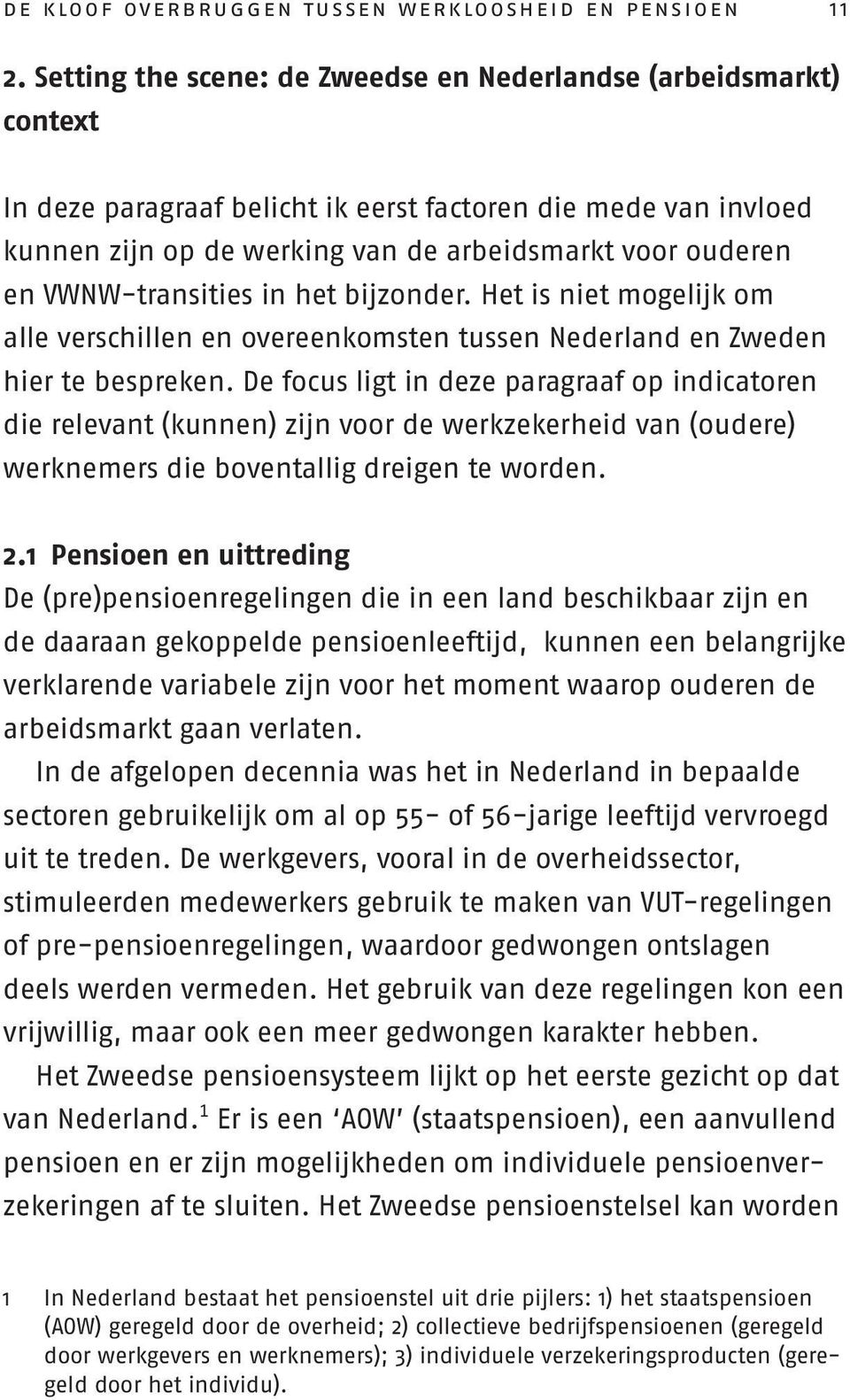VWNW-transities in het bijzonder. Het is niet mogelijk om alle verschillen en overeenkomsten tussen Nederland en Zweden hier te bespreken.