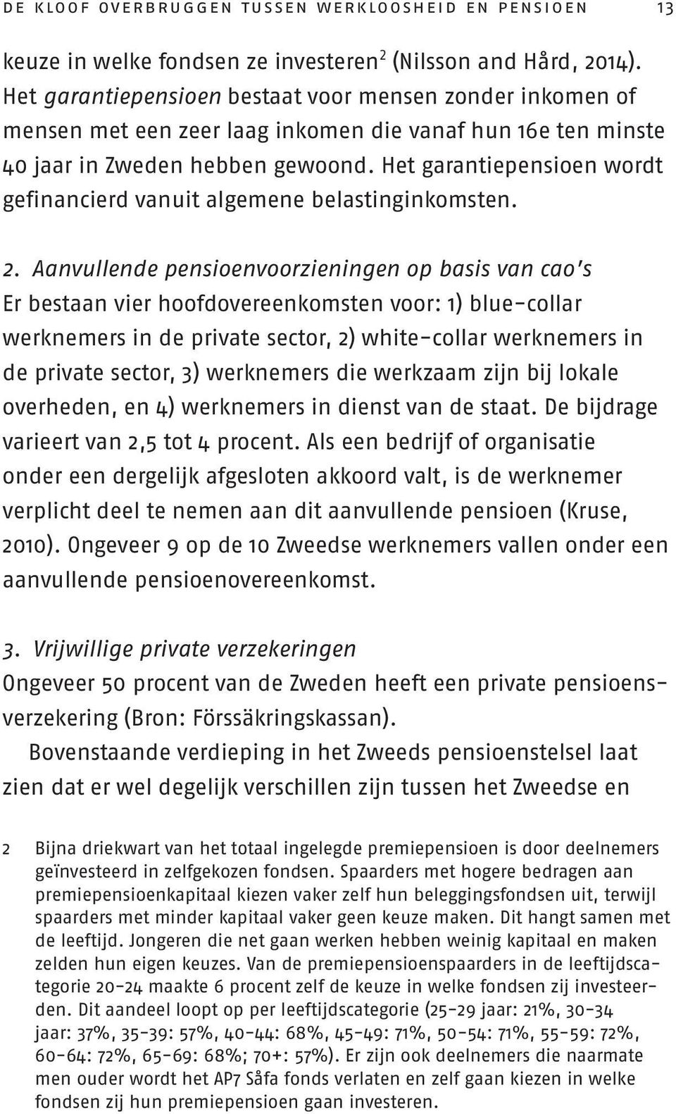 Het garantiepensioen wordt gefinancierd vanuit algemene belastinginkomsten. 2.