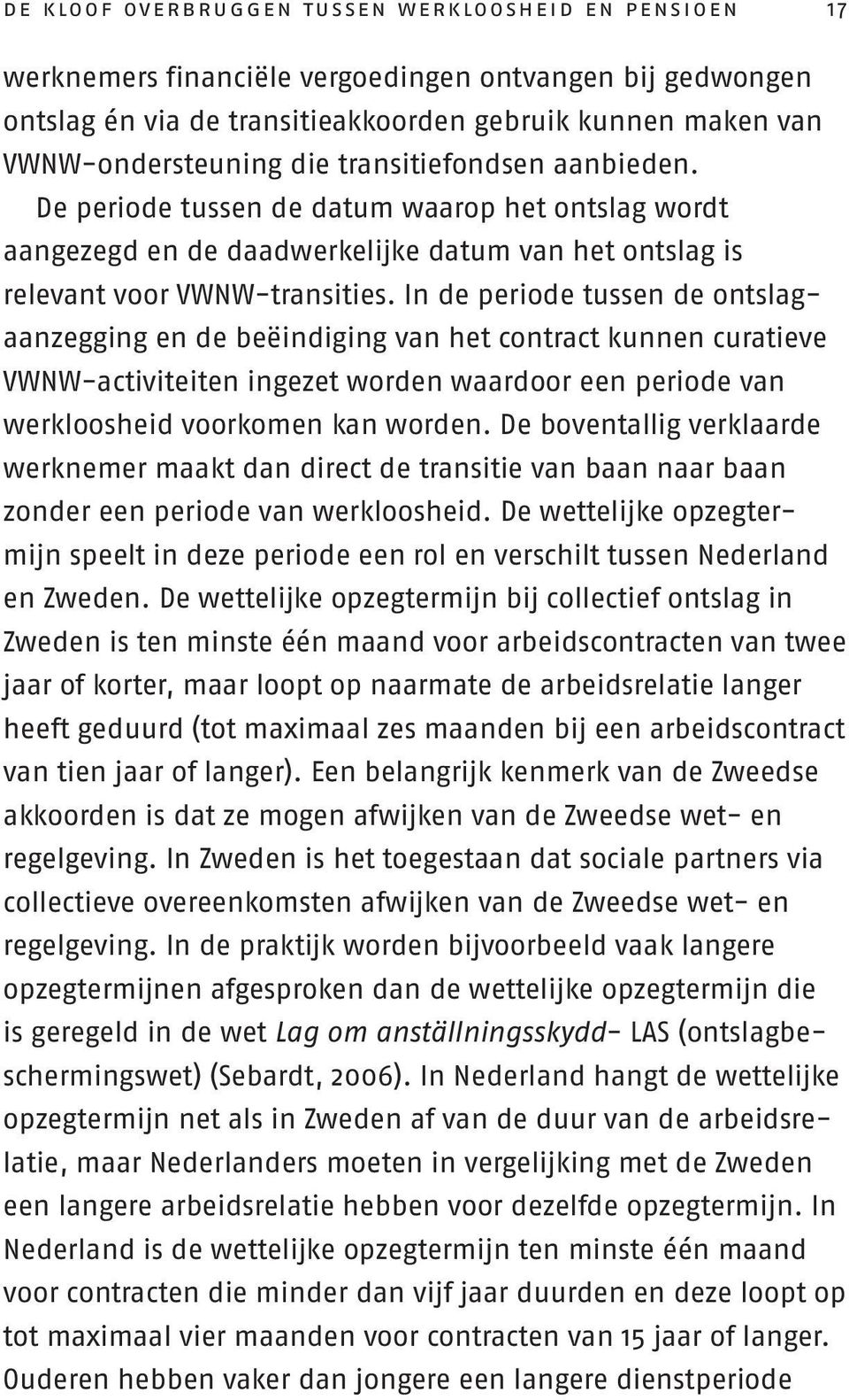 In de periode tussen de ontslagaanzegging en de beëindiging van het contract kunnen curatieve VWNW-activiteiten ingezet worden waardoor een periode van werkloosheid voorkomen kan worden.