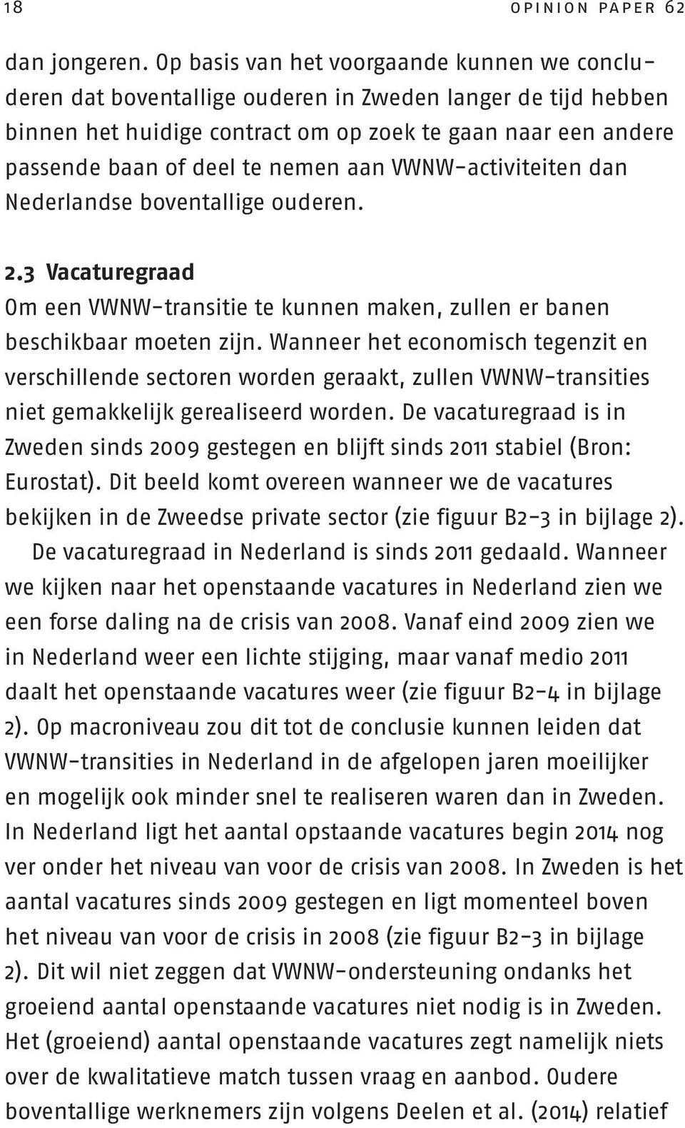 nemen aan VWNW-activiteiten dan Nederlandse boventallige ouderen. 2.3 Vacaturegraad Om een VWNW-transitie te kunnen maken, zullen er banen beschikbaar moeten zijn.