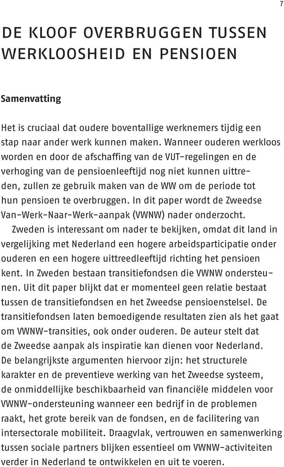 pensioen te overbruggen. In dit paper wordt de Zweedse Van-Werk-Naar-Werk-aanpak (VWNW) nader onderzocht.