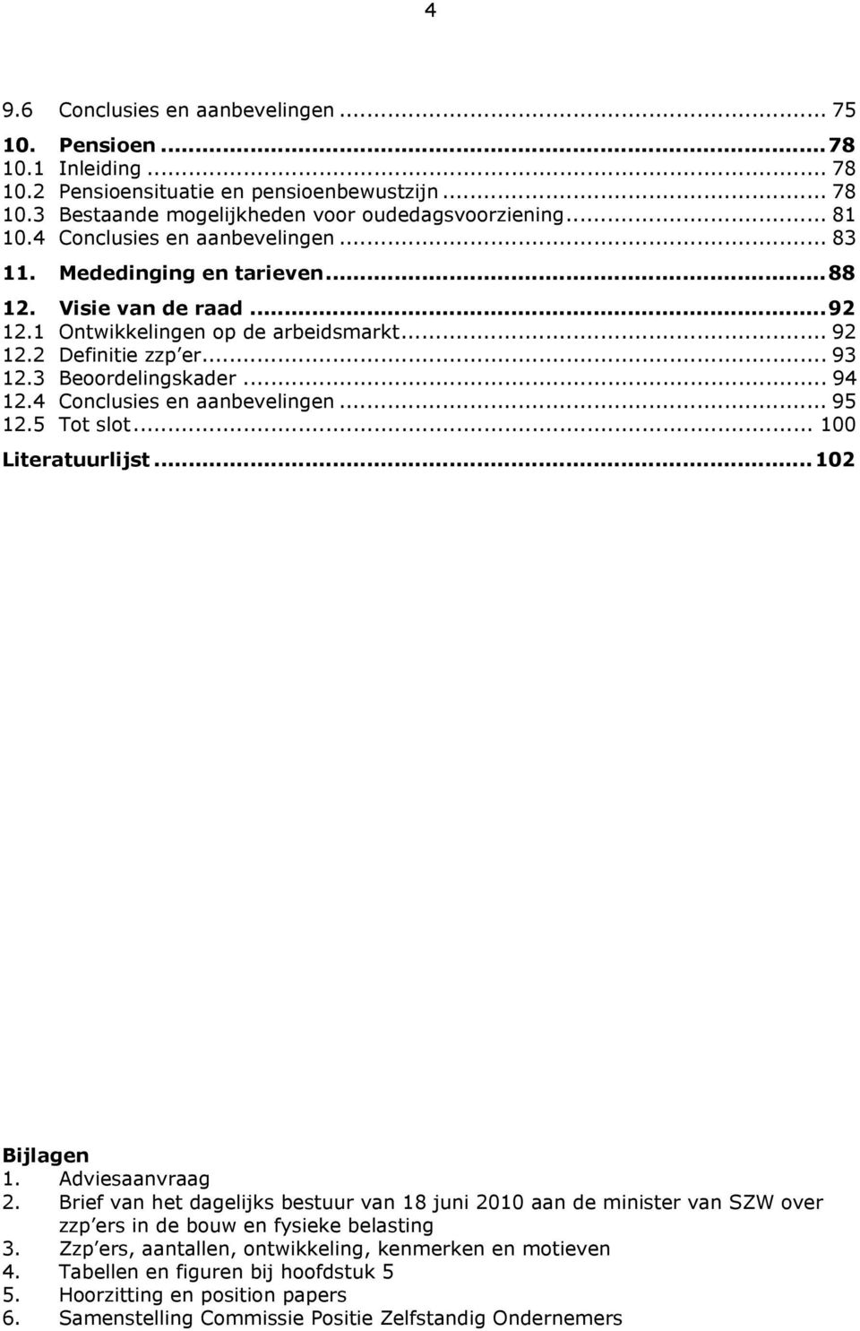 4 Conclusies en aanbevelingen... 95 12.5 Tot slot... 100 Literatuurlijst...102 Bijlagen 1. Adviesaanvraag 2.