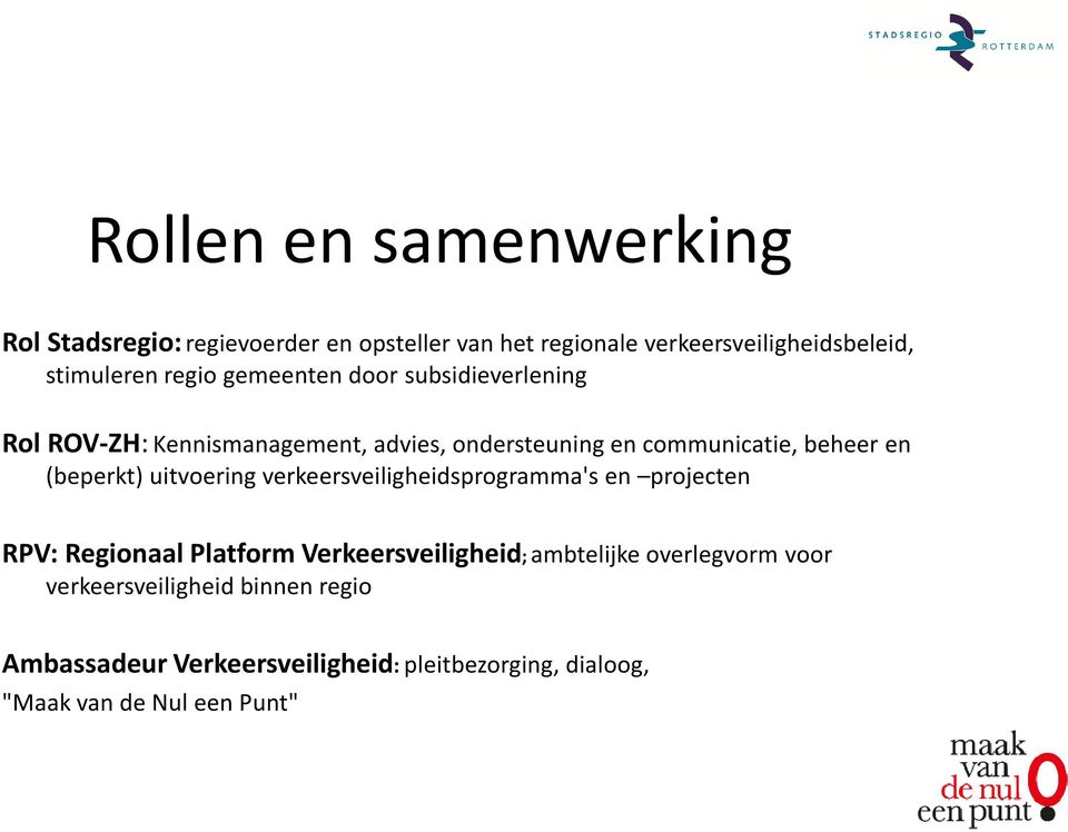 (beperkt) uitvoering verkeersveiligheidsprogramma's en projecten RPV: Regionaal Platform Verkeersveiligheid; ambtelijke