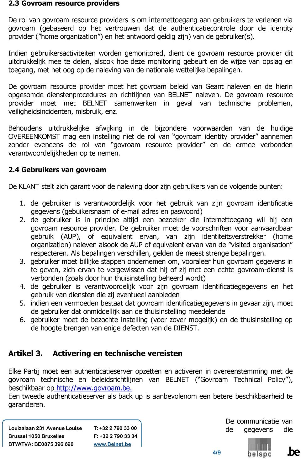 Indien gebruikersactiviteiten worden gemonitored, dient de govroam resource provider dit uitdrukkelijk mee te delen, alsook hoe deze monitoring gebeurt en de wijze van opslag en toegang, met het oog