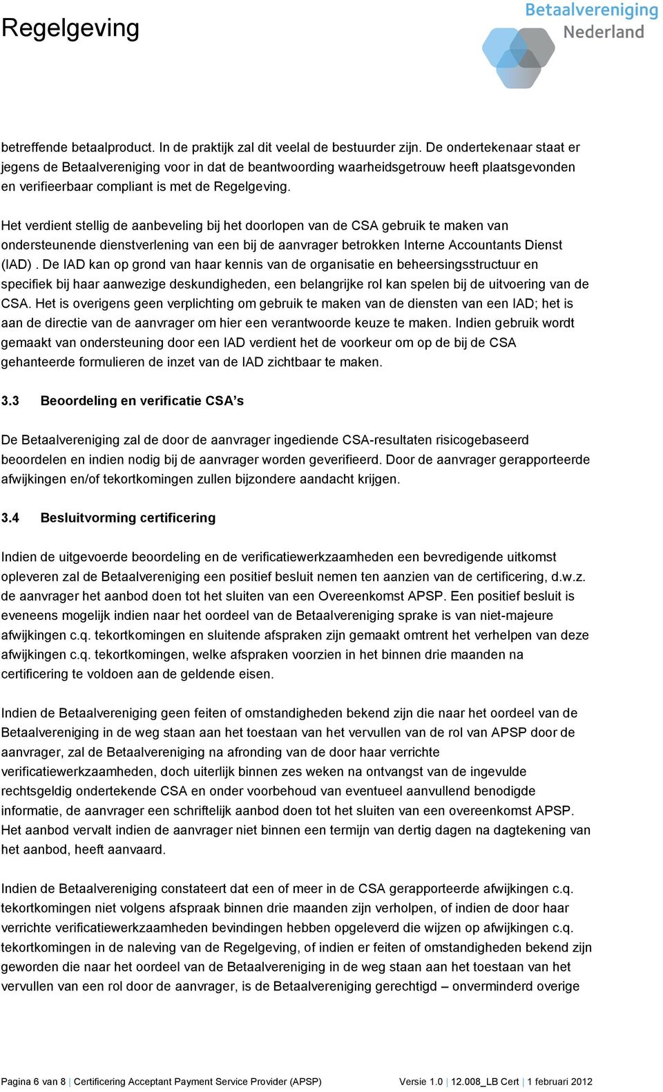 Het verdient stellig de aanbeveling bij het doorlopen van de CSA gebruik te maken van ondersteunende dienstverlening van een bij de aanvrager betrokken Interne Accountants Dienst (IAD).