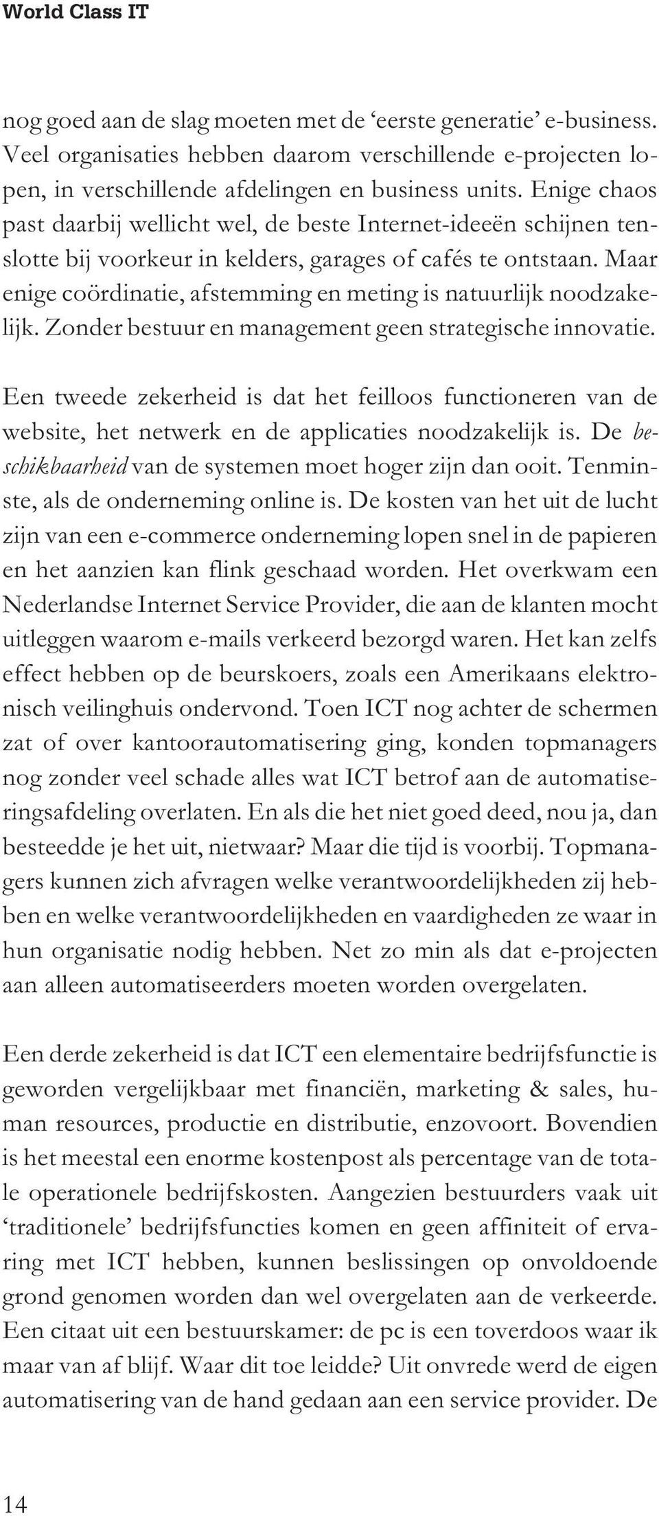 Maar enige coördinatie, afstemming en meting is natuurlijk noodzakelijk. Zonder bestuur en management geen strategische innovatie.