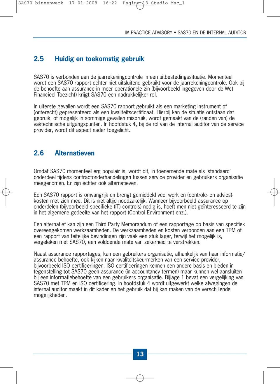 Ook bij de behoefte aan assurance in meer operationele zin (bijvoorbeeld ingegeven door de Wet Financieel Toezicht) krijgt SAS70 een nadrukkelijker rol.