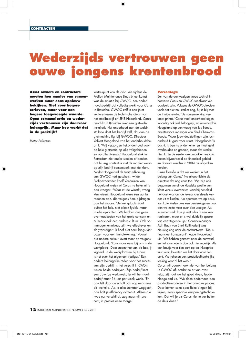 Pieter Pulleman Vertrekpunt van de discussie tijdens de Profion Maintenance Linqs bijeenkomst was de situatie bij GWOC, een onderhoudsbedrijf dat volledig werkt voor Corus in IJmuiden.