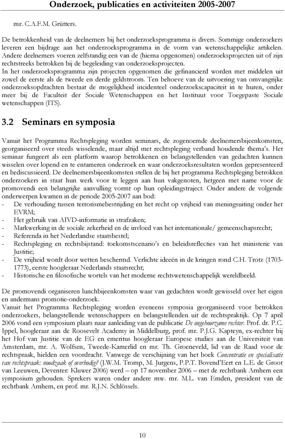 Andere deelnemers voeren zelfstandig een van de (hierna opgenomen) onderzoeksprojecten uit of zijn rechtstreeks betrokken bij de begeleiding van onderzoeksprojecten.