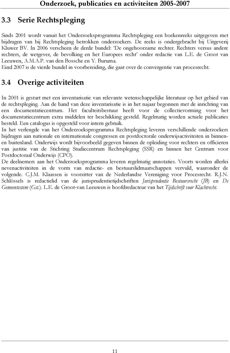 De reeks is ondergebracht bij Uitgeverij Kluwer BV. In 2006 verscheen de derde bundel: De ongehoorzame rechter.