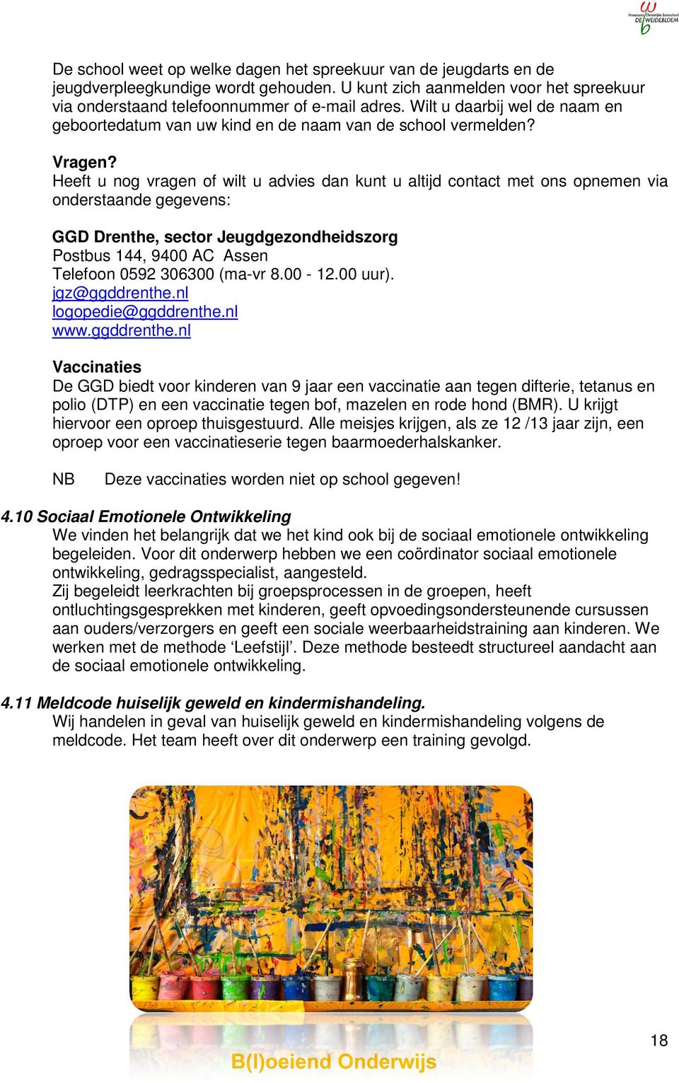 Heeft u nog vragen of wilt u advies dan kunt u altijd contact met ons opnemen via onderstaande gegevens: GGD Drenthe, sector Jeugdgezondheidszorg Postbus 144, 9400 AC Assen Telefoon 0592 306300
