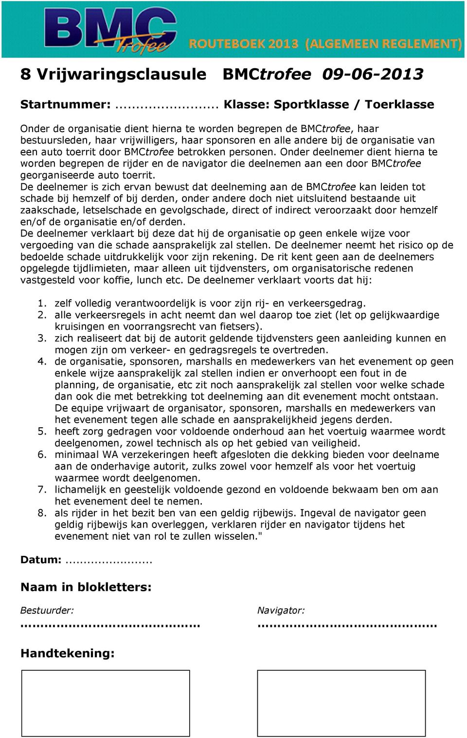 auto toerrit door BMCtrofee betrokken personen. Onder deelnemer dient hierna te worden begrepen de rijder en de navigator die deelnemen aan een door BMCtrofee georganiseerde auto toerrit.