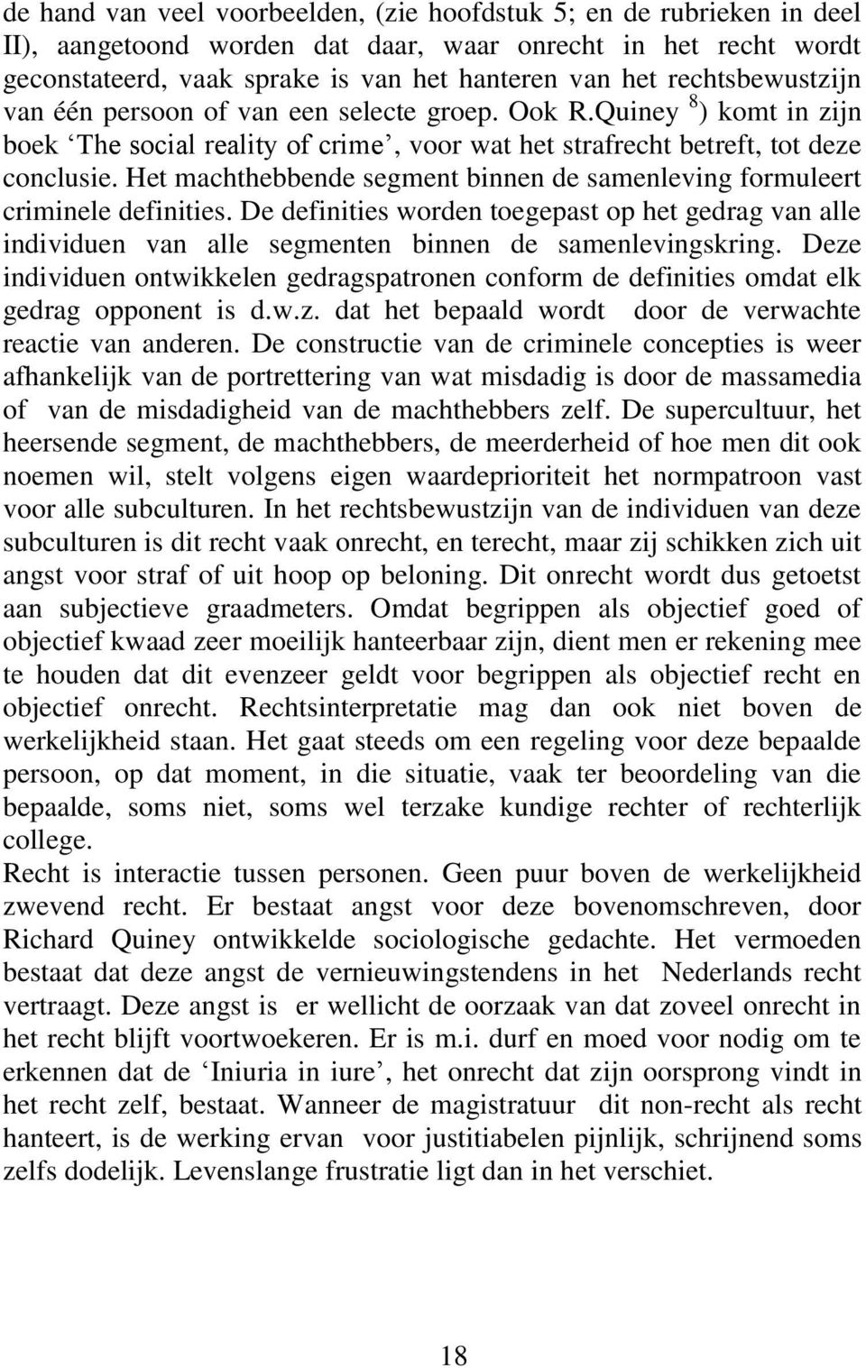 Het machthebbende segment binnen de samenleving formuleert criminele definities. De definities worden toegepast op het gedrag van alle individuen van alle segmenten binnen de samenlevingskring.