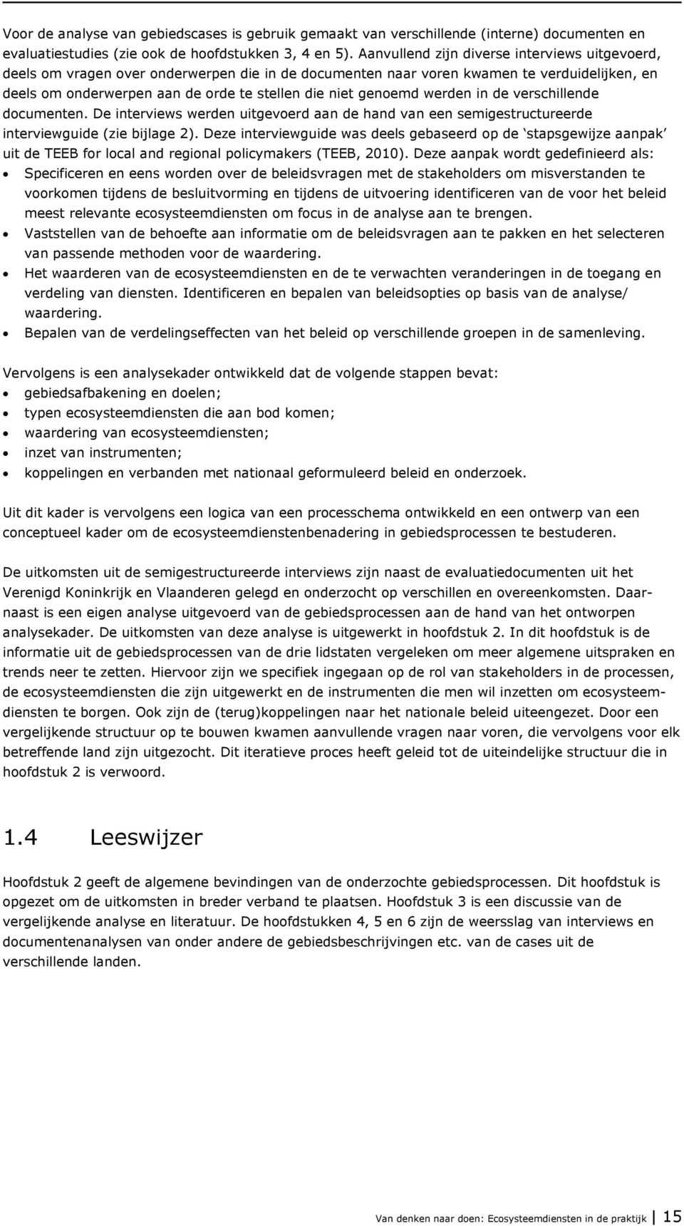 genoemd werden in de verschillende documenten. De interviews werden uitgevoerd aan de hand van een semigestructureerde interviewguide (zie bijlage 2).