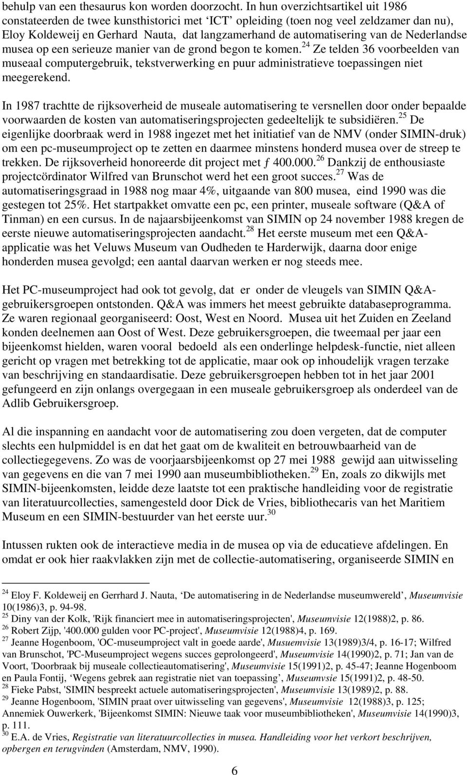 Nederlandse musea op een serieuze manier van de grond begon te komen. 24 Ze telden 36 voorbeelden van museaal computergebruik, tekstverwerking en puur administratieve toepassingen niet meegerekend.