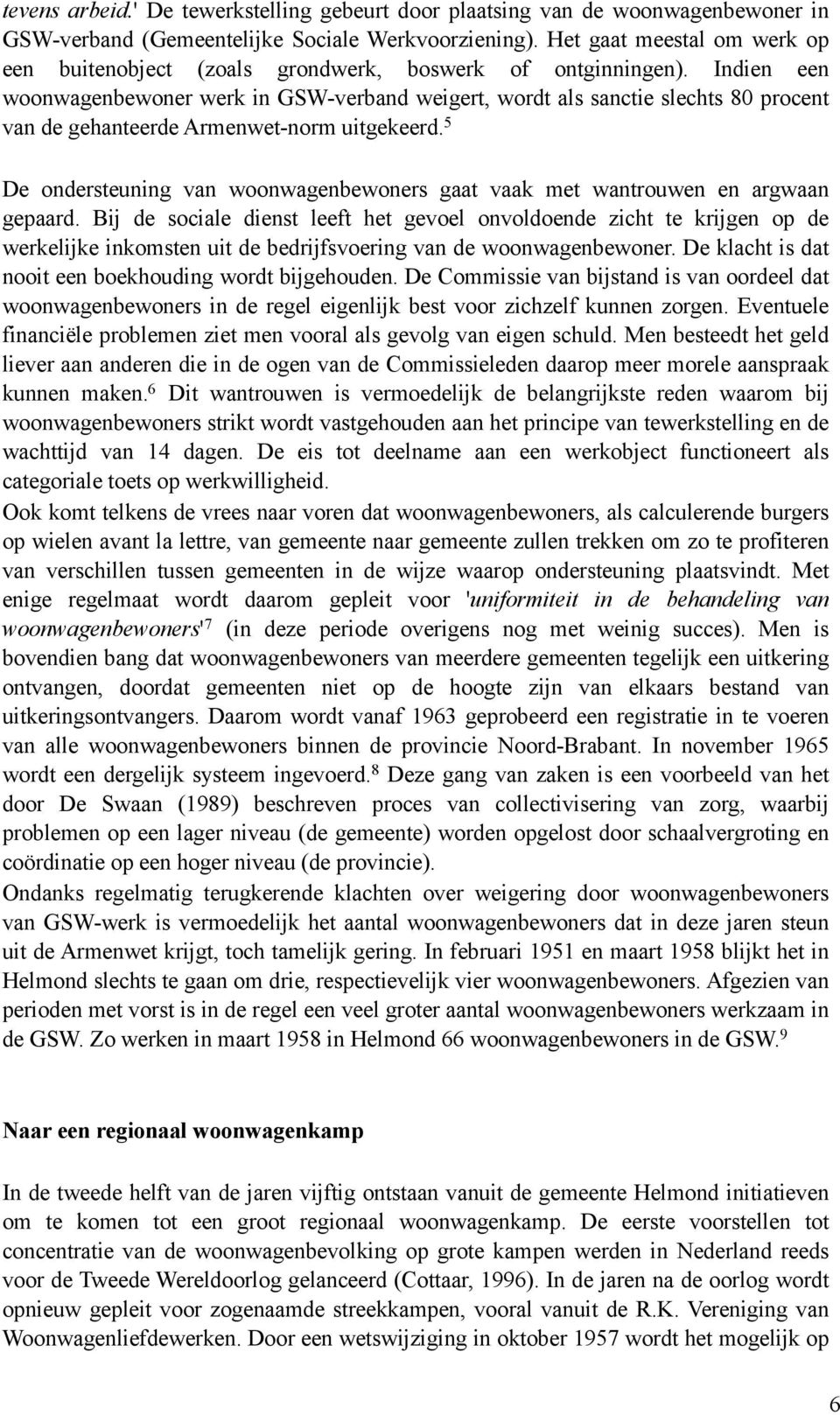 Indien een woonwagenbewoner werk in GSW-verband weigert, wordt als sanctie slechts 80 procent van de gehanteerde Armenwet-norm uitgekeerd.