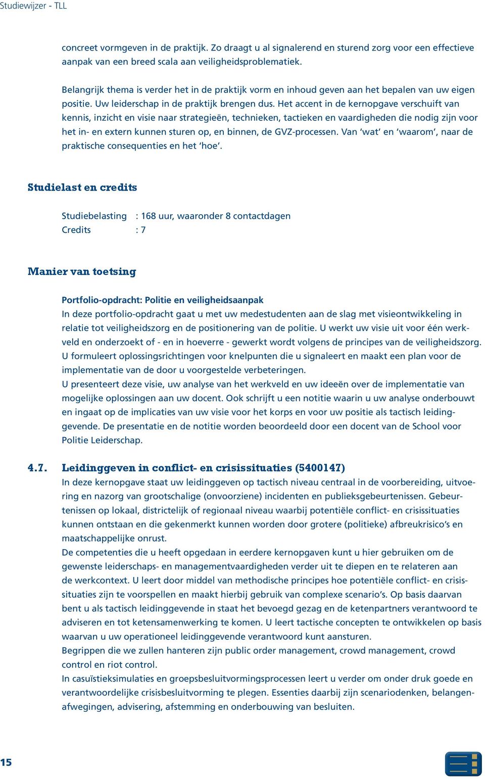 Het accent in de kernopgave verschuift van kennis, inzicht en visie naar strategieën, technieken, tactieken en vaardigheden die nodig zijn voor het in- en extern kunnen sturen op, en binnen, de