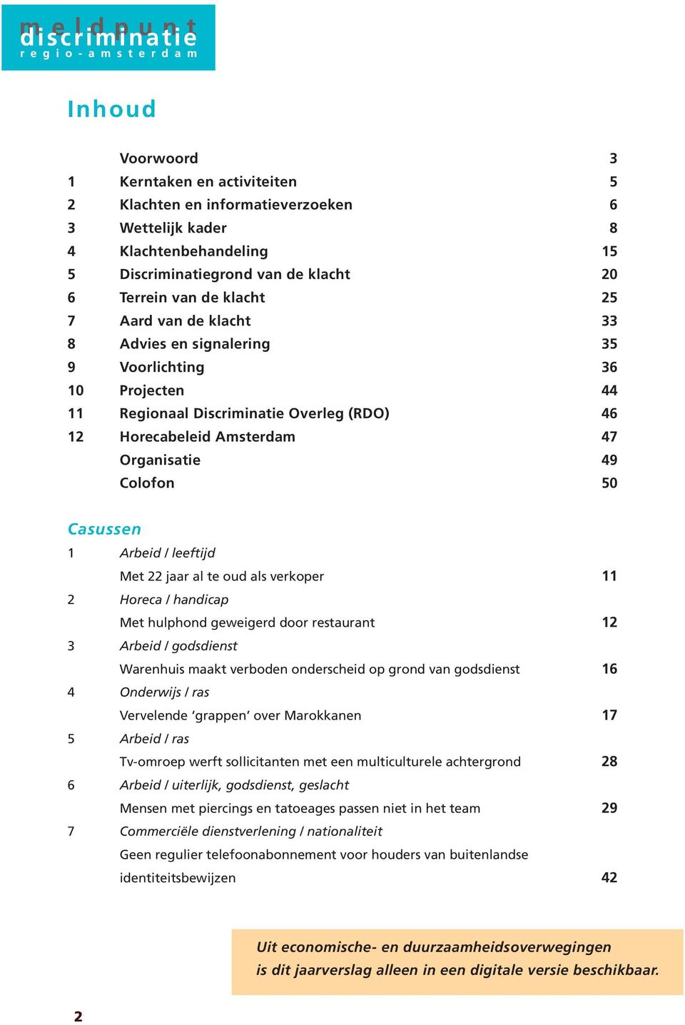 / leeftijd Met 22 jaar al te oud als verkoper 11 2 Horeca / handicap Met hulphond geweigerd door restaurant 12 3 Arbeid / godsdienst Warenhuis maakt verboden onderscheid op grond van godsdienst 16 4