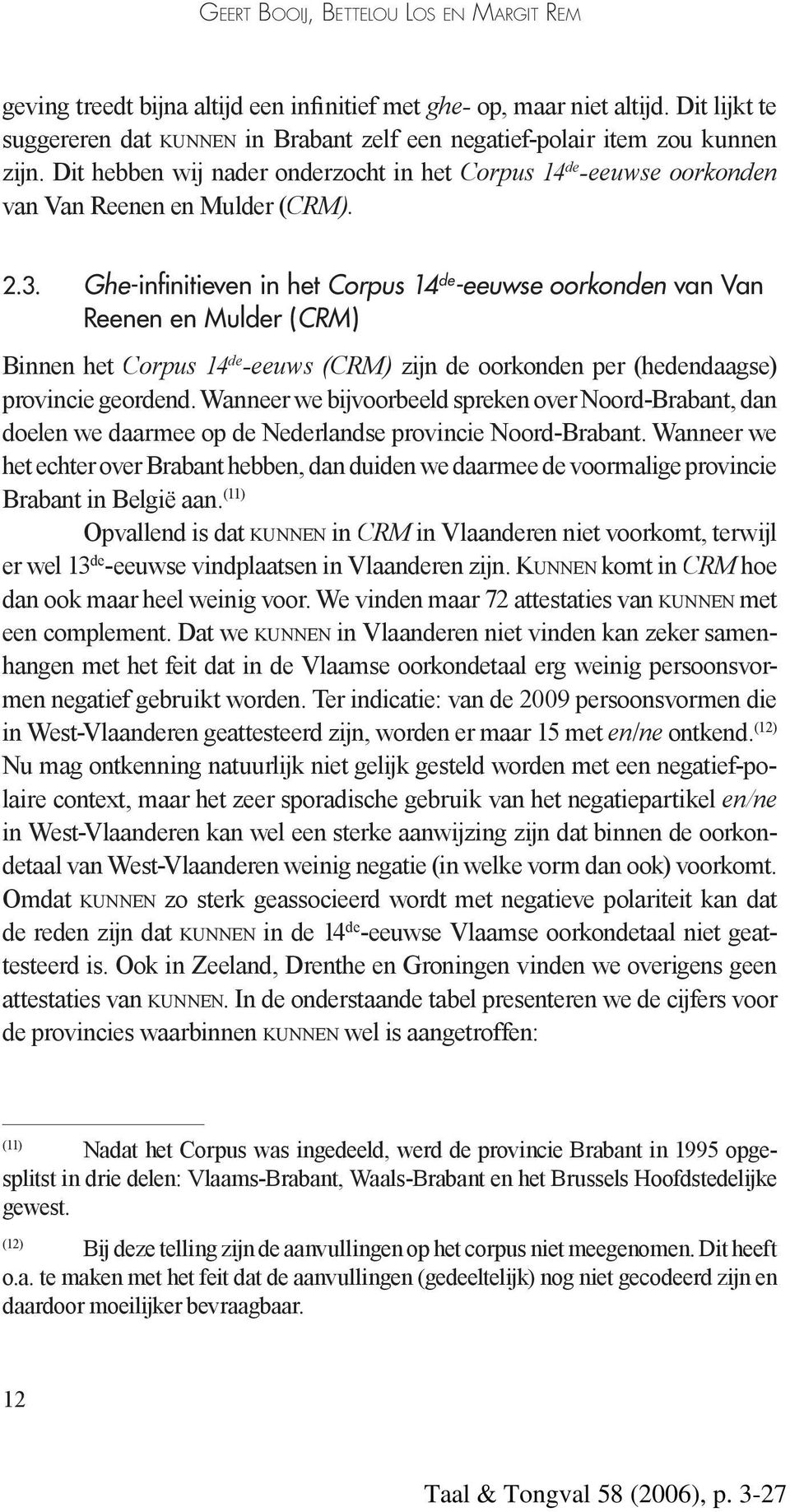 Ghe-infinitieven in het Corpus 14 de -eeuwse oorkonden van Van Reenen en Mulder (CRM) Binnen het Corpus 14 de -eeuws (CRM) zijn de oorkonden per (hedendaagse) provincie geordend.