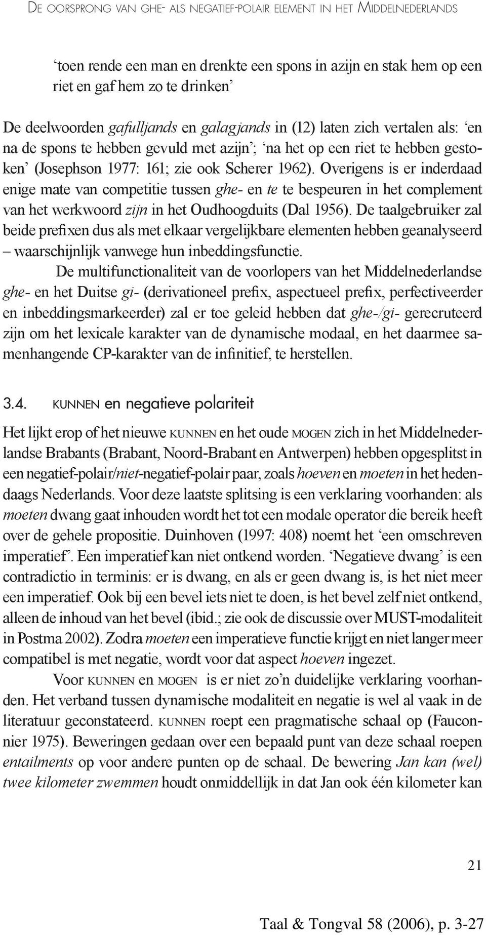 Overigens is er inderdaad enige mate van competitie tussen ghe- en te te bespeuren in het complement van het werkwoord zijn in het Oudhoogduits (Dal 1956).