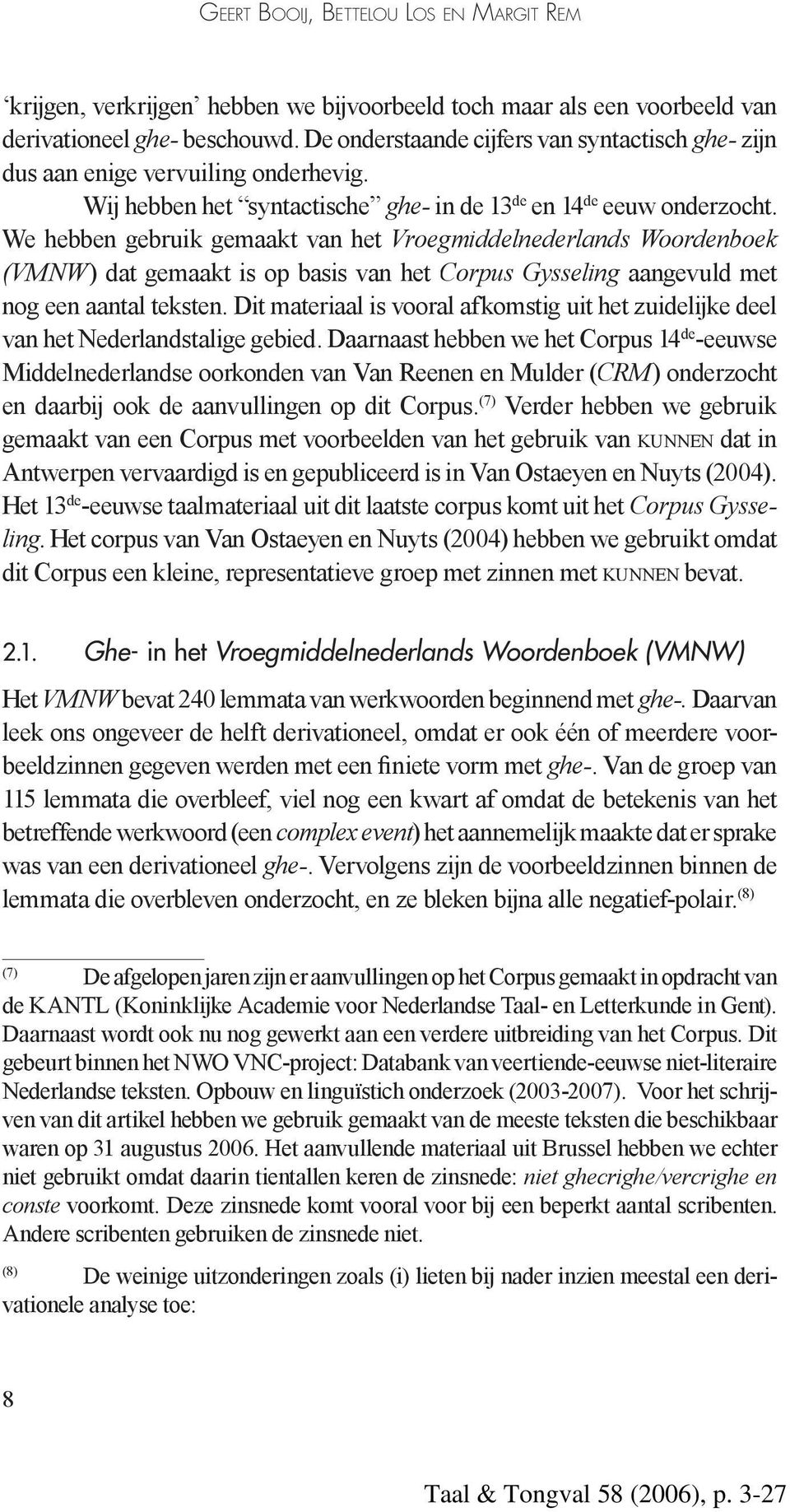 We hebben gebruik gemaakt van het Vroegmiddelnederlands Woordenboek (VMNW) dat gemaakt is op basis van het Corpus Gysseling aangevuld met nog een aantal teksten.