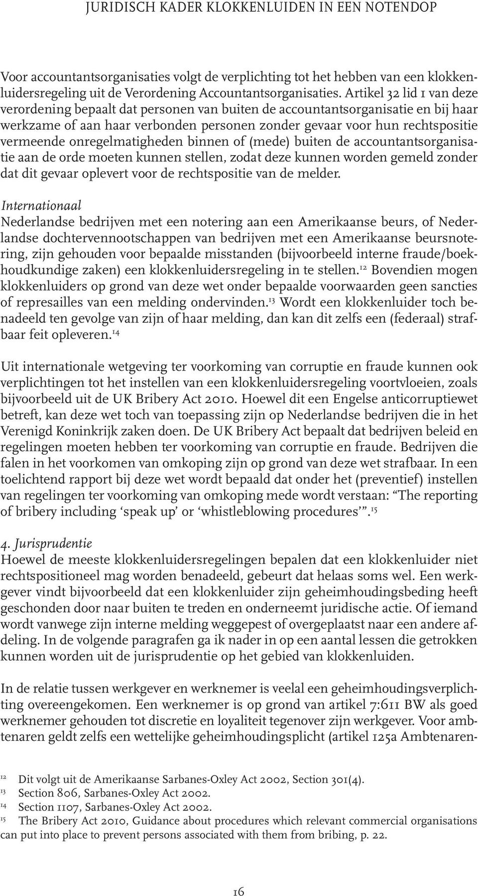 onregelmatigheden binnen of (mede) buiten de accountantsorganisatie aan de orde moeten kunnen stellen, zodat deze kunnen worden gemeld zonder dat dit gevaar oplevert voor de rechtspositie van de