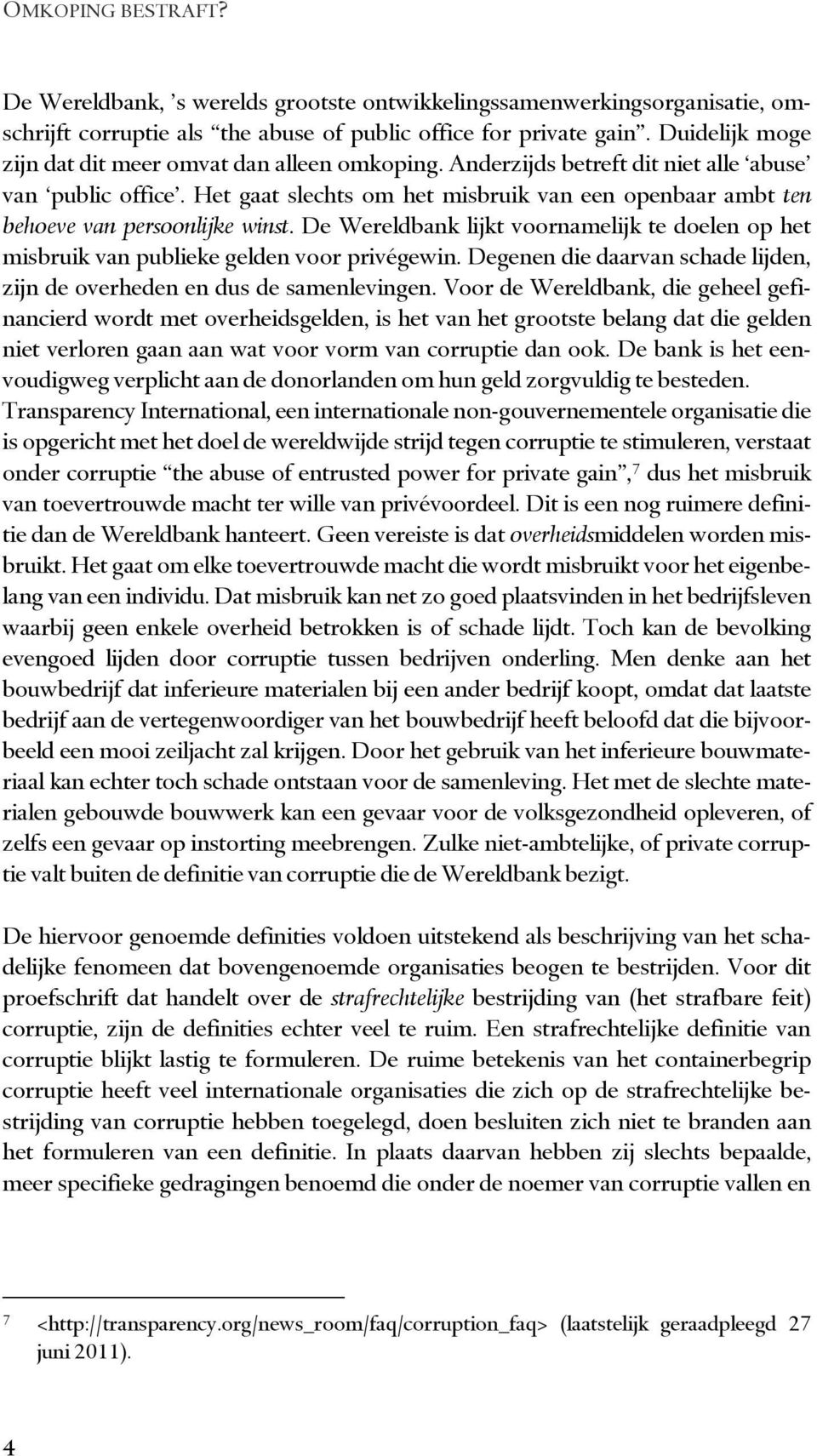 Het gaat slechts om het misbruik van een openbaar ambt ten behoeve van persoonlijke winst. De Wereldbank lijkt voornamelijk te doelen op het misbruik van publieke gelden voor privégewin.