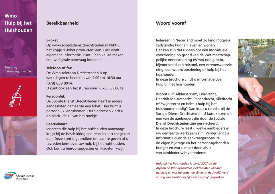 30 uur: (078) 639 8014. U kunt ook een fax sturen naar: (078) 639 8673. Iedereen in Nederland moet zo lang mogelijk zelfstandig kunnen leven en wonen.