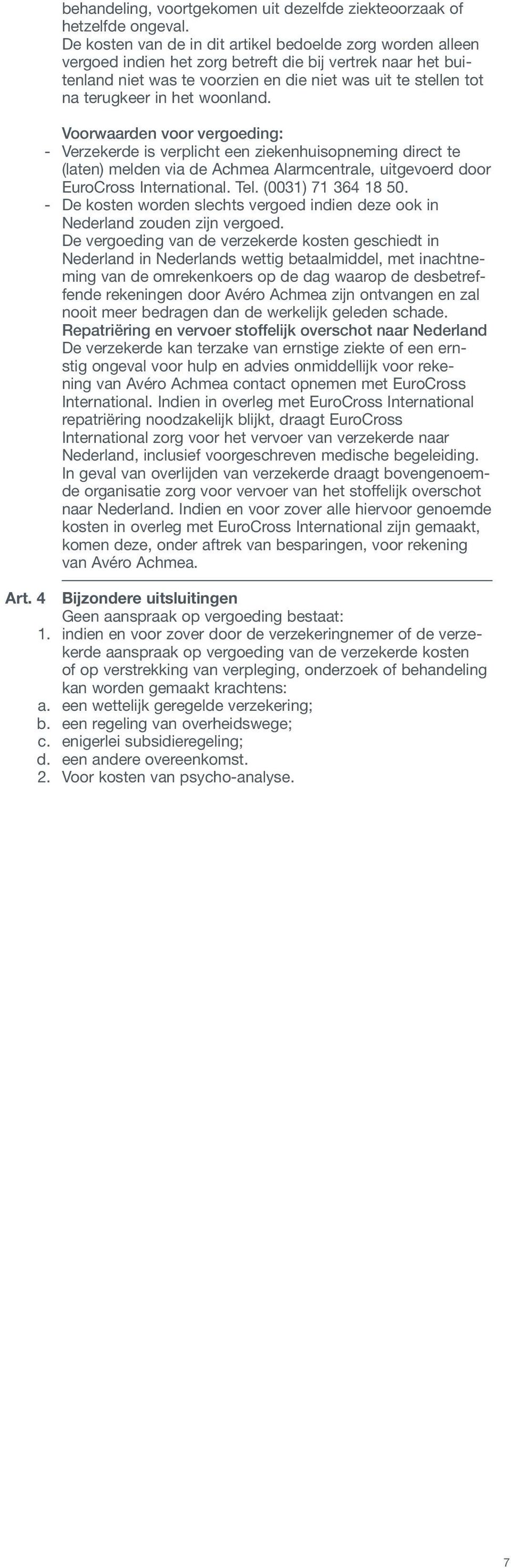 het woonland. Voorwaarden voor vergoeding: - Verzekerde is verplicht een ziekenhuisopneming direct te (laten) melden via de Achmea Alarmcentrale, uitgevoerd door EuroCross International. Tel.