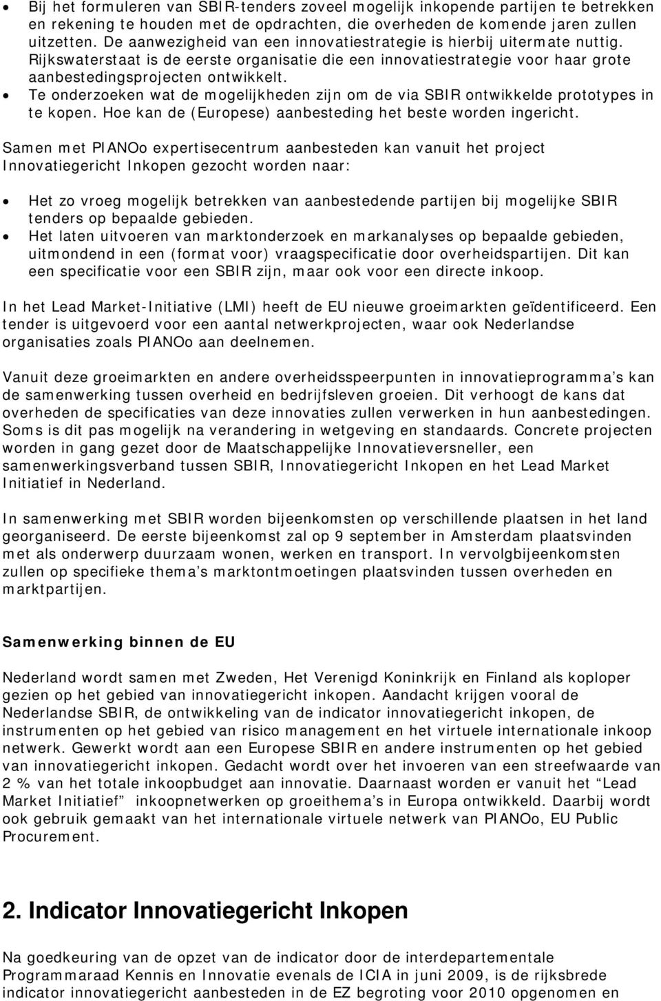 Te onderzoeken wat de mogelijkheden zijn om de via SBIR ontwikkelde prototypes in te kopen. Hoe kan de (Europese) aanbesteding het beste worden ingericht.