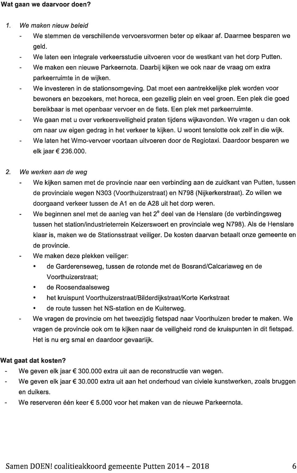 - We investeren in de stationsomgeving. Dat moet een aantrekkelijke plek worden voor bewoners en bezoekers, met horea, een gezellig plein en veel groen.