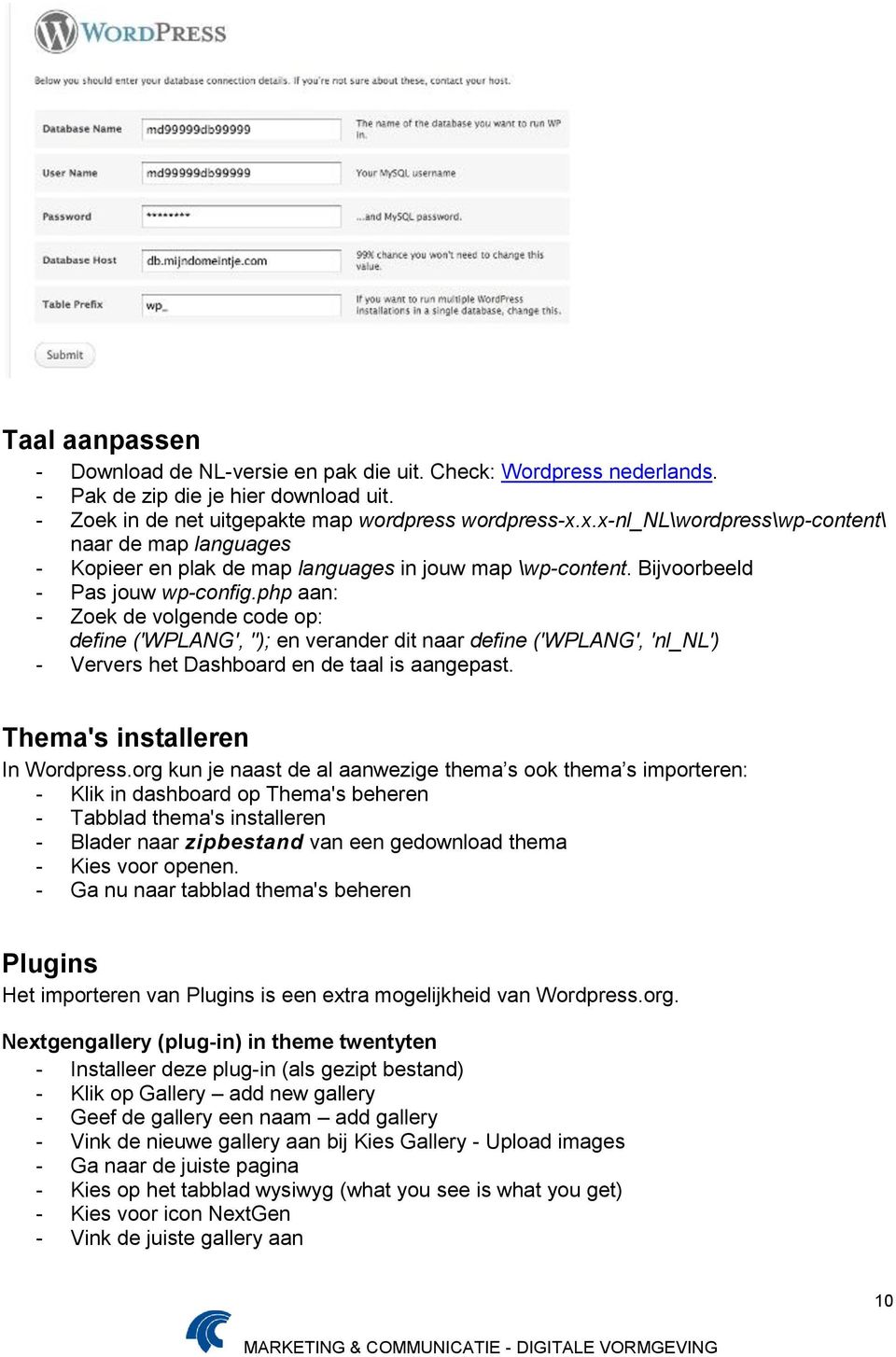 php aan: - Zoek de volgende code op: define ('WPLANG', ''); en verander dit naar define ('WPLANG', 'nl_nl') - Ververs het Dashboard en de taal is aangepast. Thema's installeren In Wordpress.