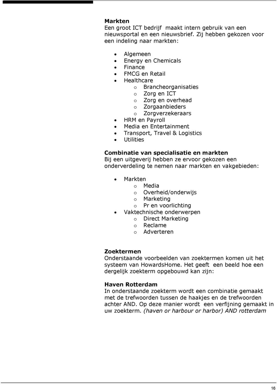 Zorgverzekeraars HRM en Payroll Media en Entertainment Transport, Travel & Logistics Utilities Combinatie van specialisatie en markten Bij een uitgeverij hebben ze ervoor gekozen een onderverdeling