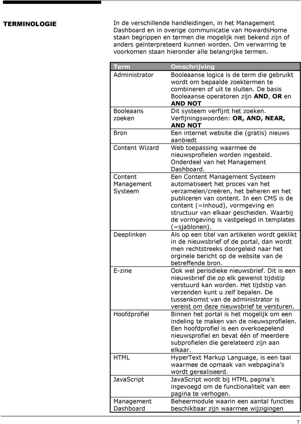 Term Administrator Booleaans zoeken Bron Content Wizard Content Management Systeem Deeplinken E-zine Hoofdprofiel HTML JavaScript Management Dashboard Omschrijving Booleaanse logica is de term die