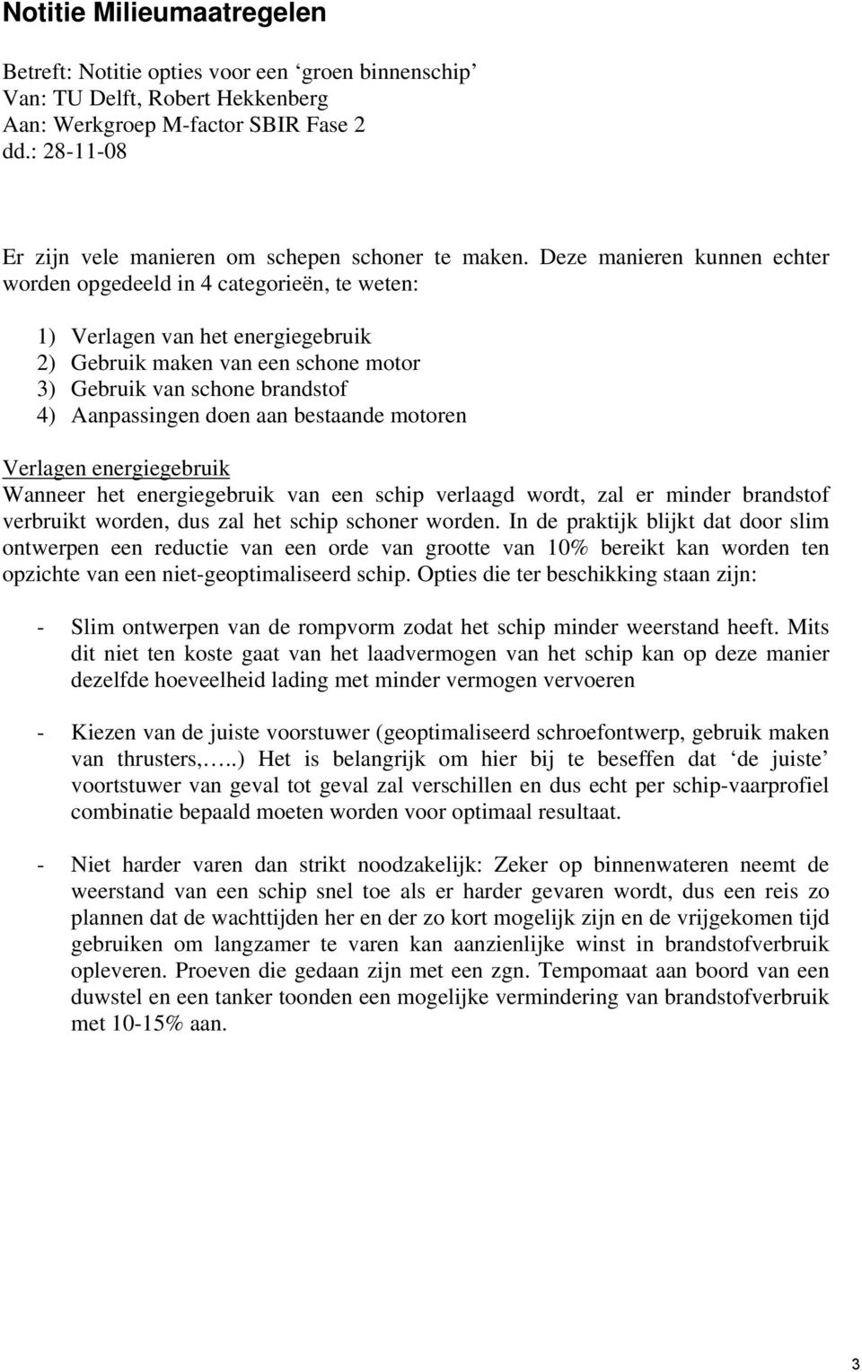 Deze manieren kunnen echter worden opgedeeld in 4 categorieën, te weten: 1) Verlagen van het energiegebruik 2) Gebruik maken van een schone motor 3) Gebruik van schone brandstof 4) Aanpassingen doen