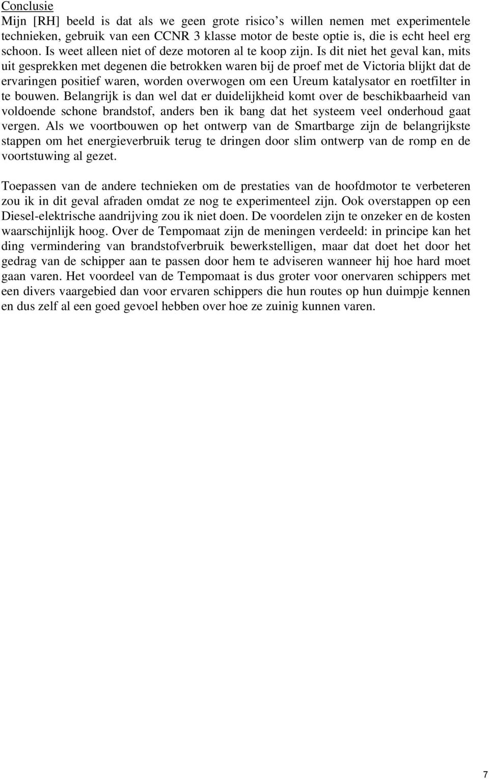 Is dit niet het geval kan, mits uit gesprekken met degenen die betrokken waren bij de proef met de Victoria blijkt dat de ervaringen positief waren, worden overwogen om een Ureum katalysator en