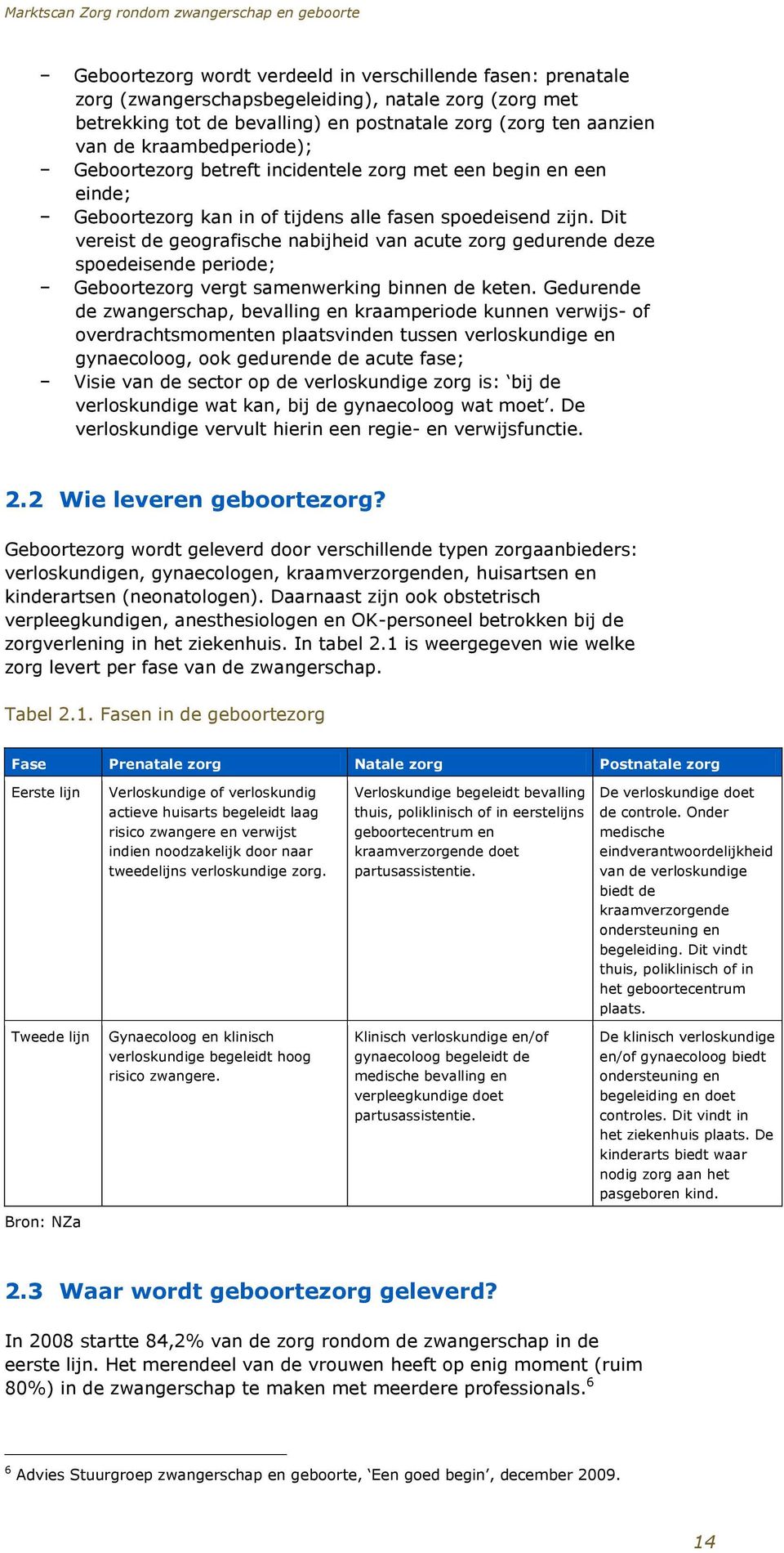 Dit vereist de geografische nabijheid van acute zorg gedurende deze spoedeisende periode; Geboortezorg vergt samenwerking binnen de keten.