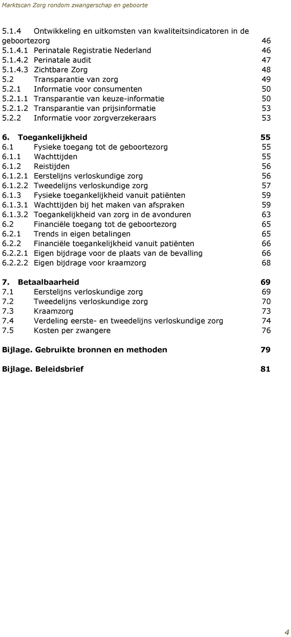 Toegankelijkheid 55 6.1 Fysieke toegang tot de geboortezorg 55 6.1.1 Wachttijden 55 6.1.2 Reistijden 56 6.1.2.1 Eerstelijns verloskundige zorg 56 6.1.2.2 Tweedelijns verloskundige zorg 57 6.1.3 Fysieke toegankelijkheid vanuit patiënten 59 6.