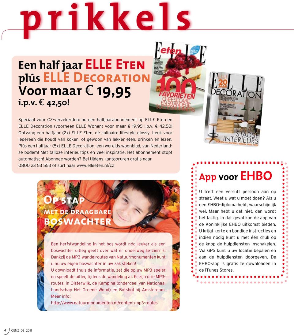 Ontvang een halfjaar (2x) ELLE Eten, dé culinaire lifestyle glossy. Leuk voor iedereen die houdt van koken, of gewoon van lekker eten, drinken en lezen.