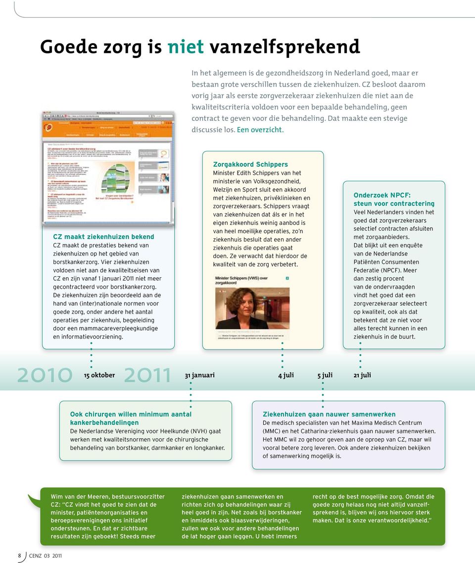 Dat maakte een stevige discussie los. Een overzicht. CZ maakt ziekenhuizen bekend CZ maakt de prestaties bekend van ziekenhuizen op het gebied van borstkankerzorg.