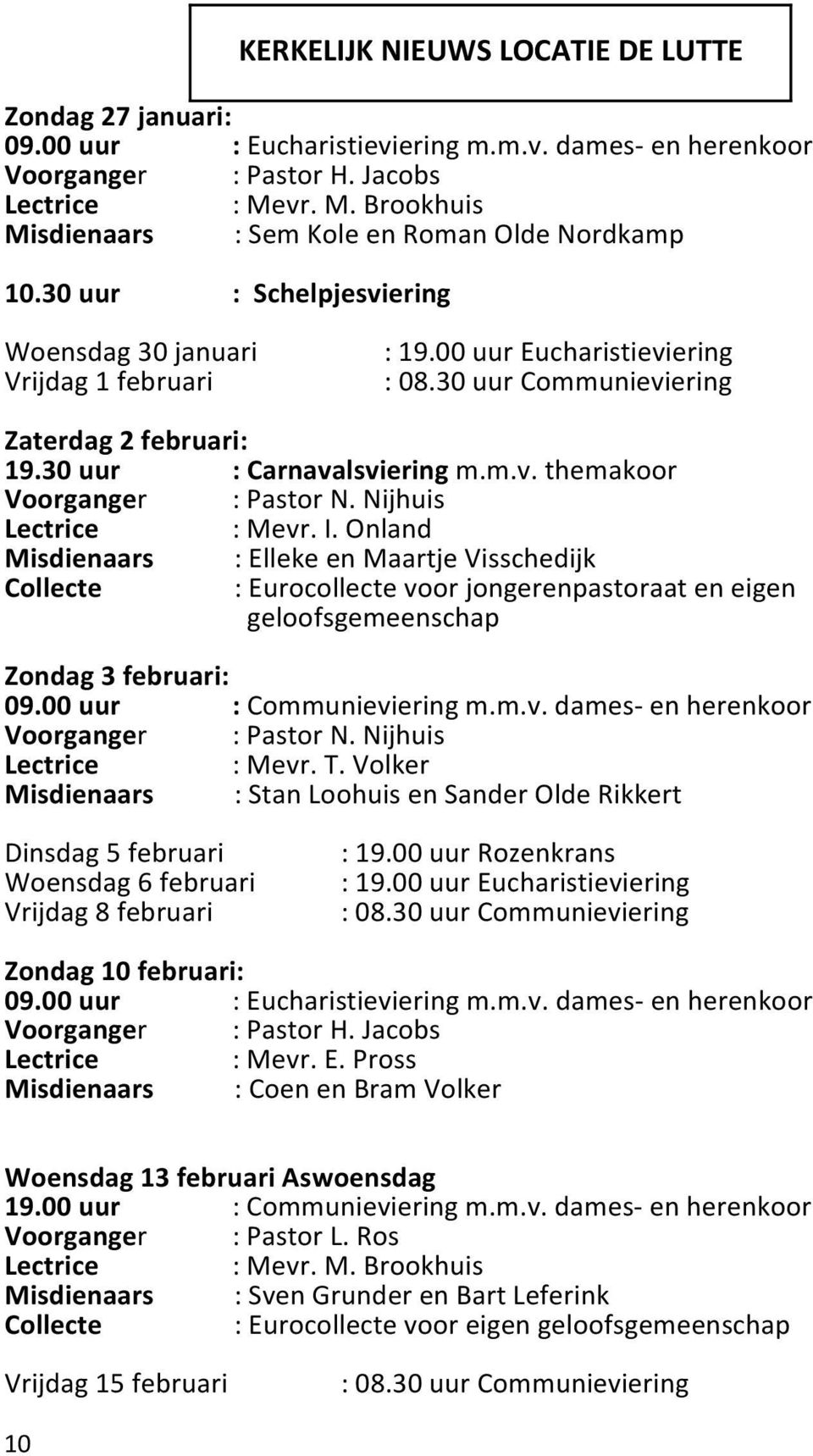 30 uur Communieviering Zaterdag 2 februari: 19.30 uur : Carnavalsviering m.m.v. themakoor Voorganger : Pastor N. Nijhuis Lectrice : Mevr. I.